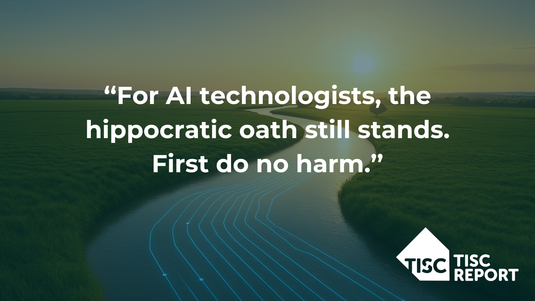 For AI technologists, the hippocratic oath still stands. First do no harm." Quote on AI ethics over a river with data streams, TISC Report logo.